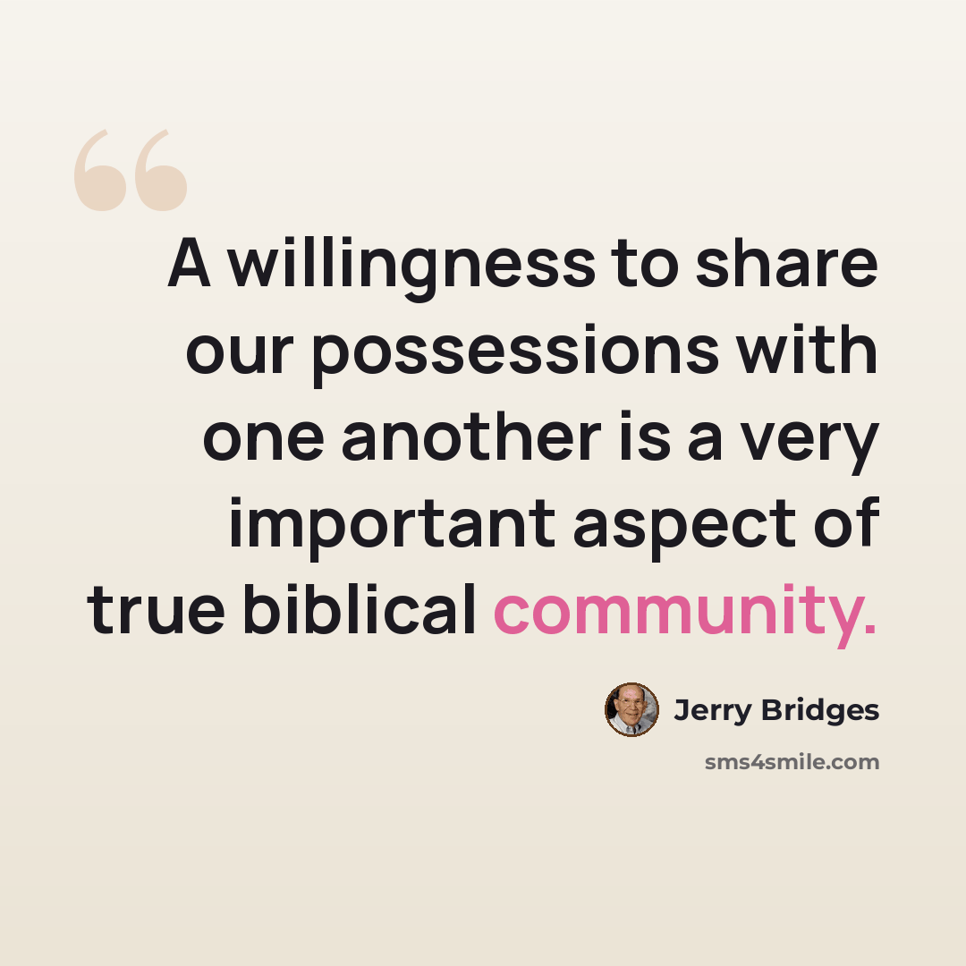 “A willingness to share our possessions with one another is a very important aspect of true biblical community.” quote by Jerry Bridges