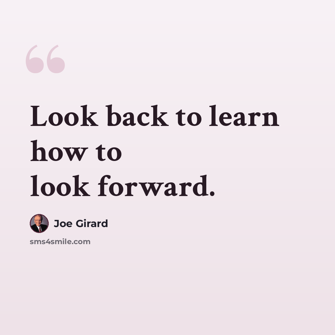 “Look back to learn how to look forward.” quote by Joe Girard