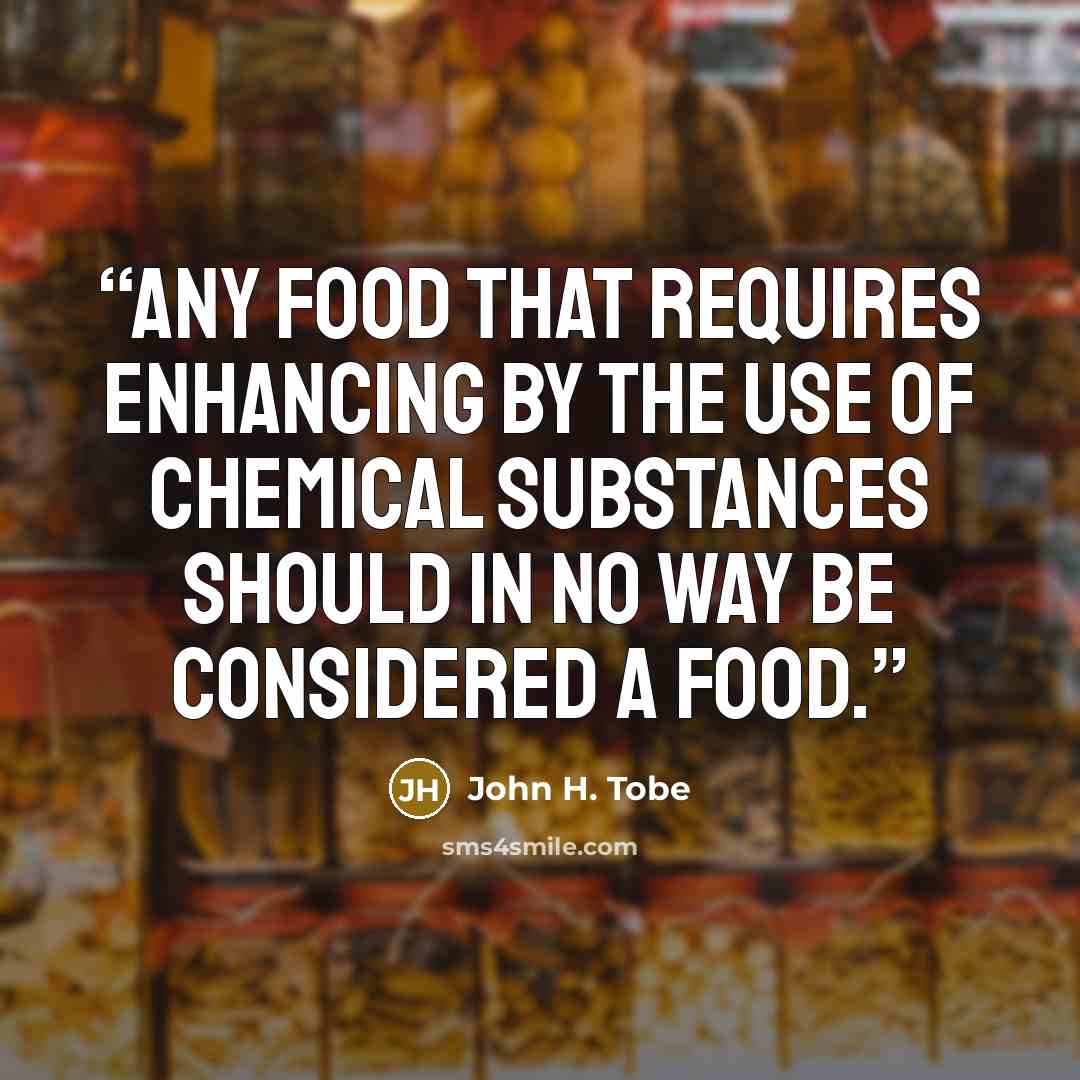 “Any food that requires enhancing by the use of chemical substances should in no way be considered a food.” quote by John H. Tobe