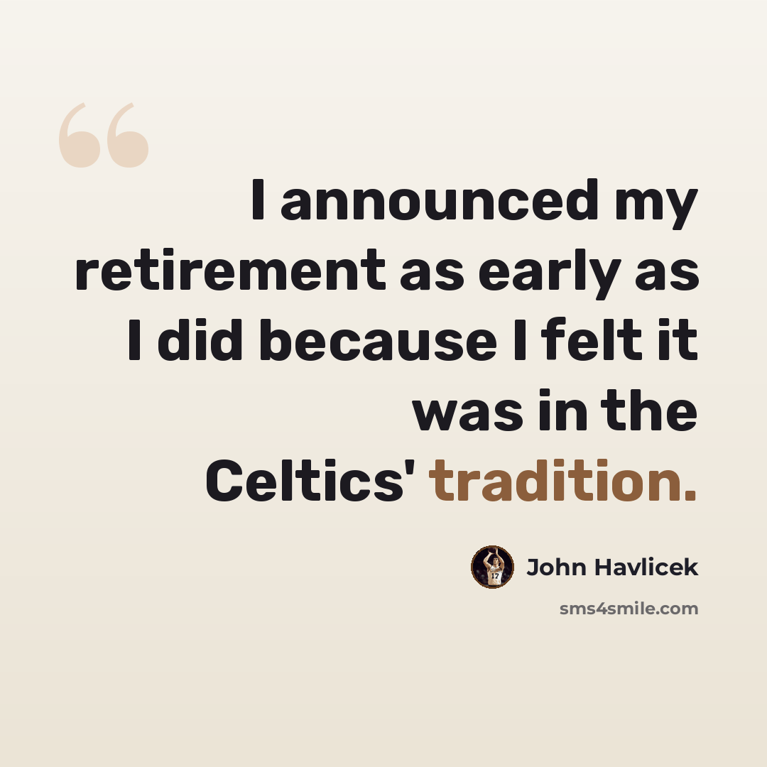 “I announced my retirement as early as I did because I felt it was in the Celtics' tradition.” quote by John Havlicek