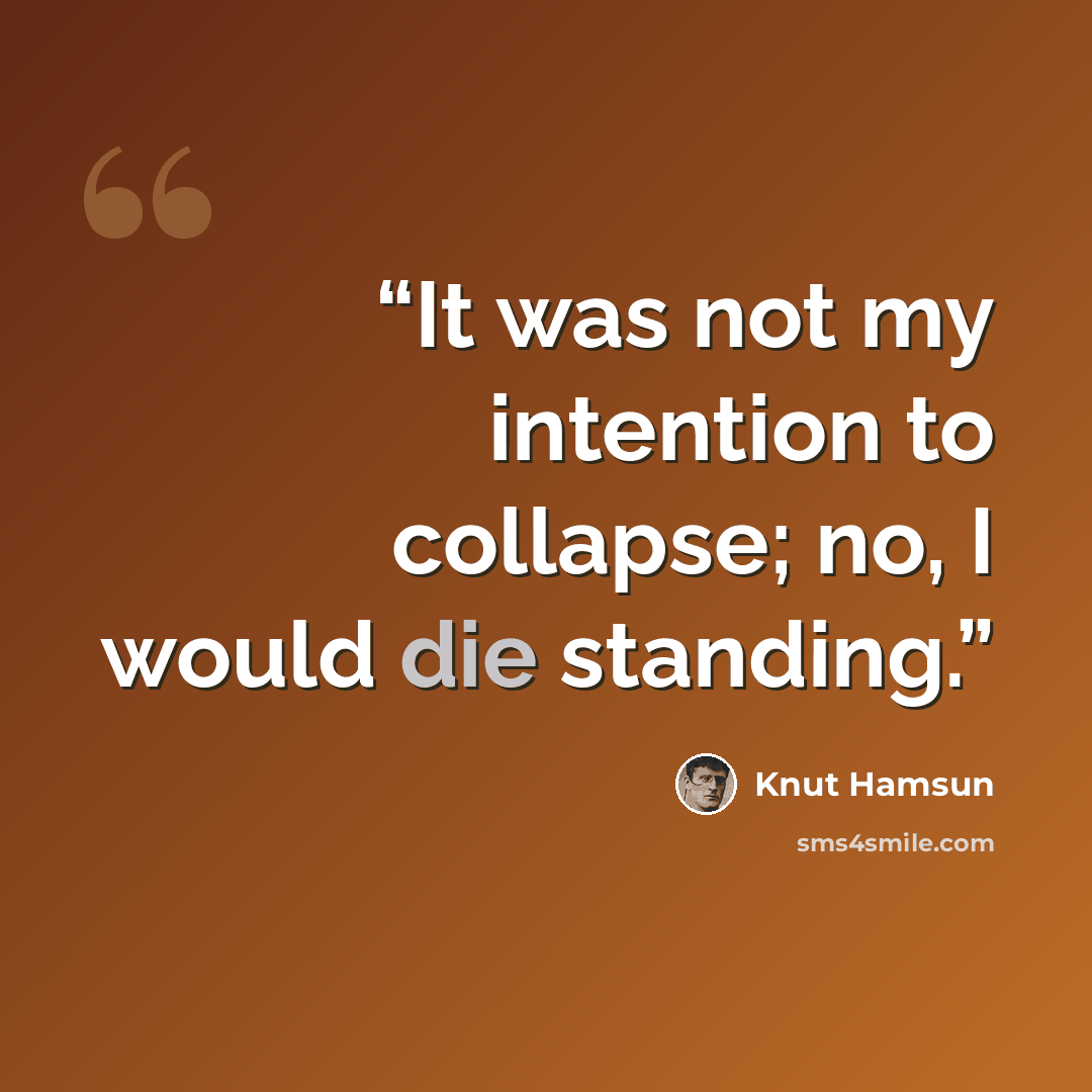 “It was not my intention to collapse; no, I would die standing.” quote by Knut Hamsun