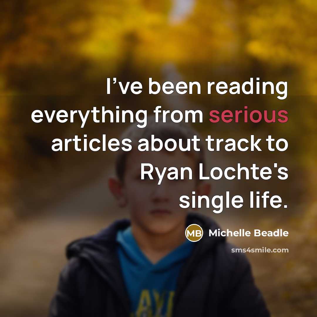 “I've been reading everything from serious articles about track to Ryan Lochte's single life.” quote by Michelle Beadle