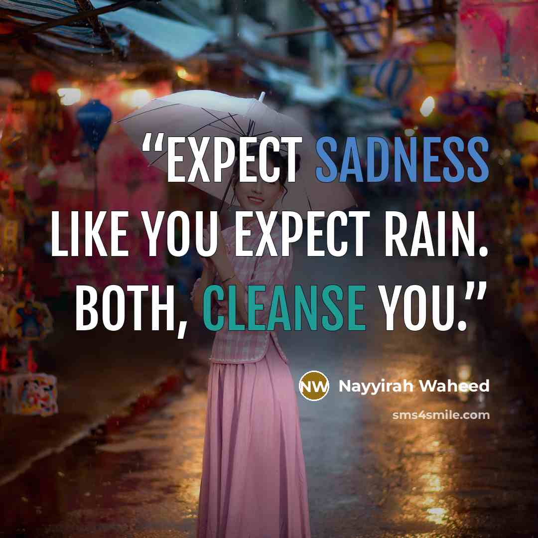 “expect sadness like you expect rain. both, cleanse you.” quote by Nayyirah Waheed
