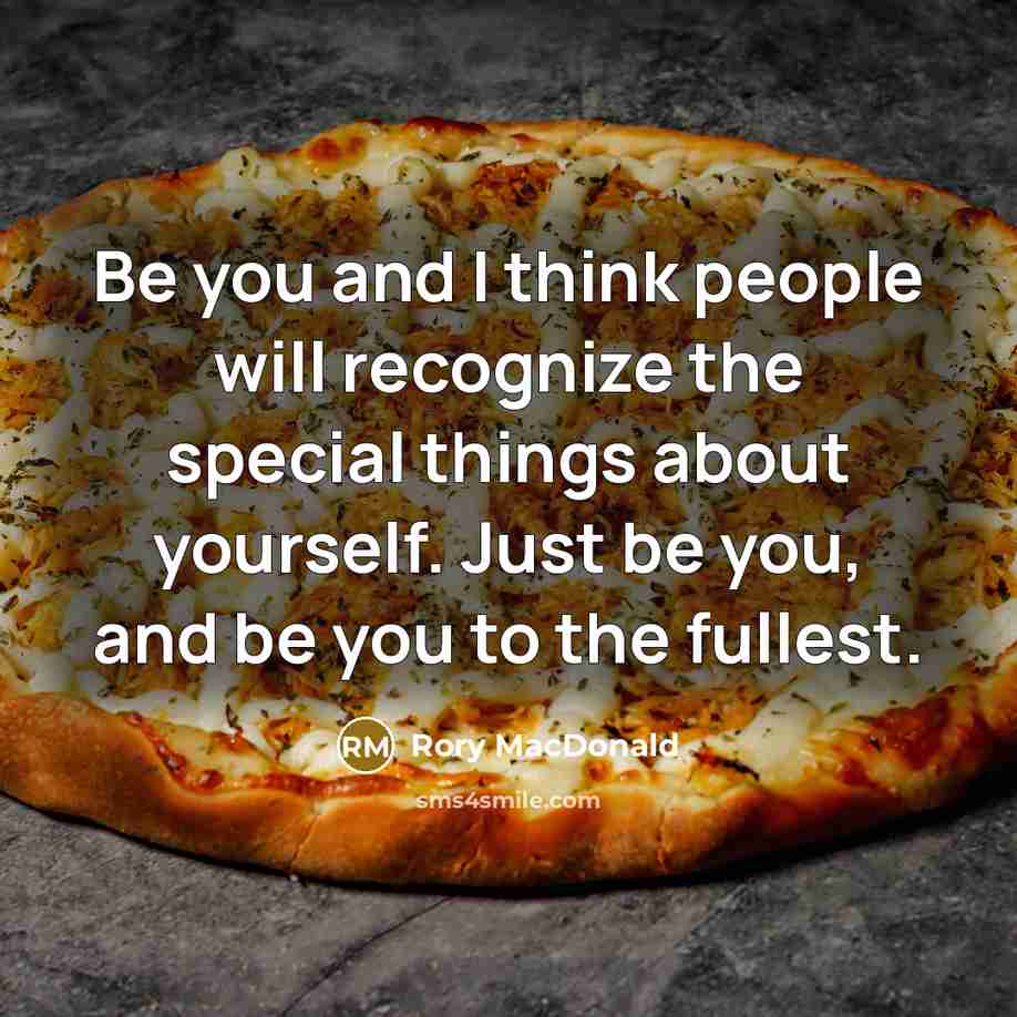 “Be you and I think people will recognize the special things about yourself. Just be you, and be you to the fullest.” quote by Rory MacDonald