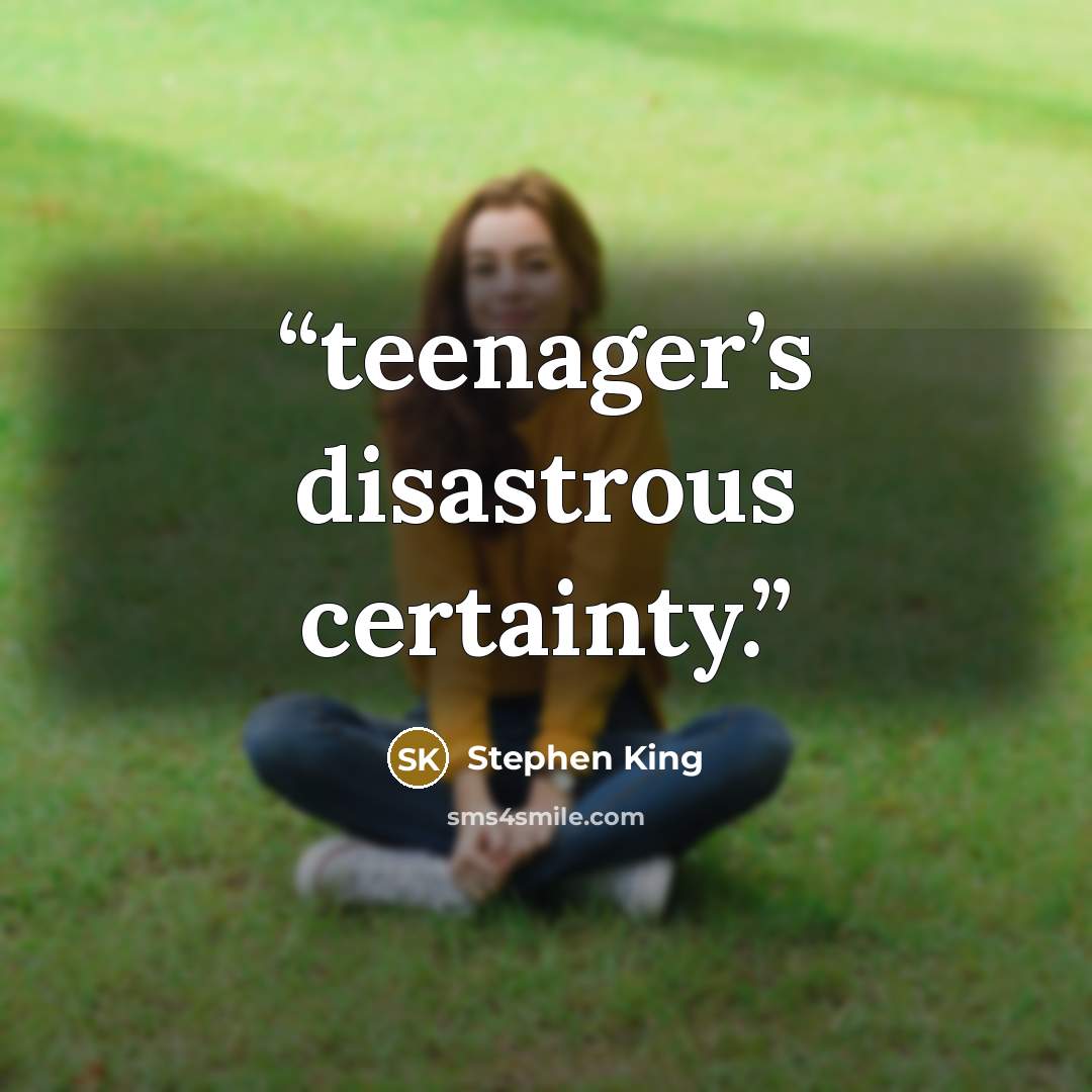 “teenager’s disastrous certainty.” quote by Stephen King