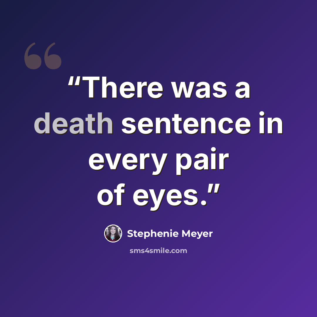 “There was a death sentence in every pair of eyes.” quote by Stephenie Meyer