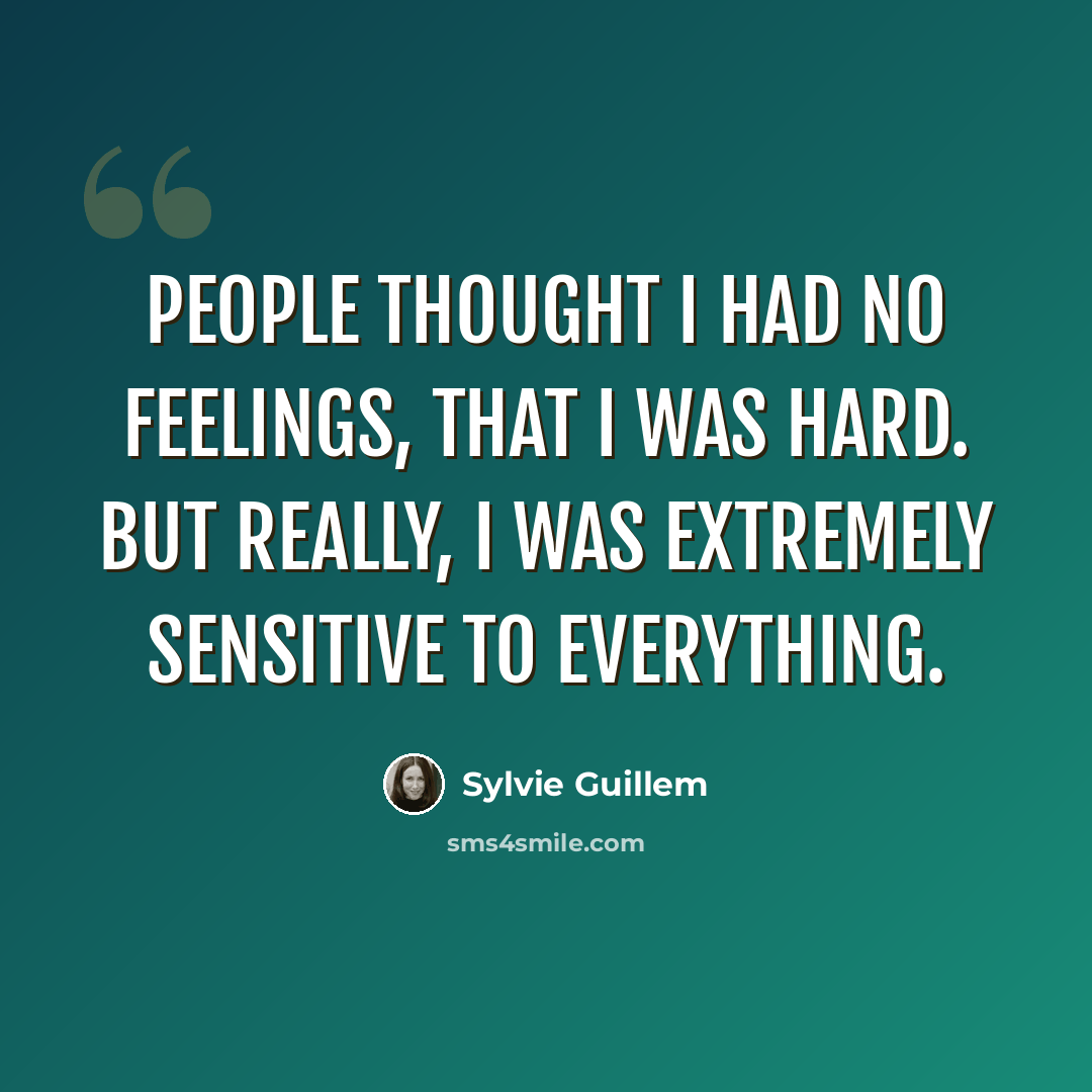 “People thought I had no feelings, that I was hard. But really, I was extremely sensitive to everything.” quote by Sylvie Guillem