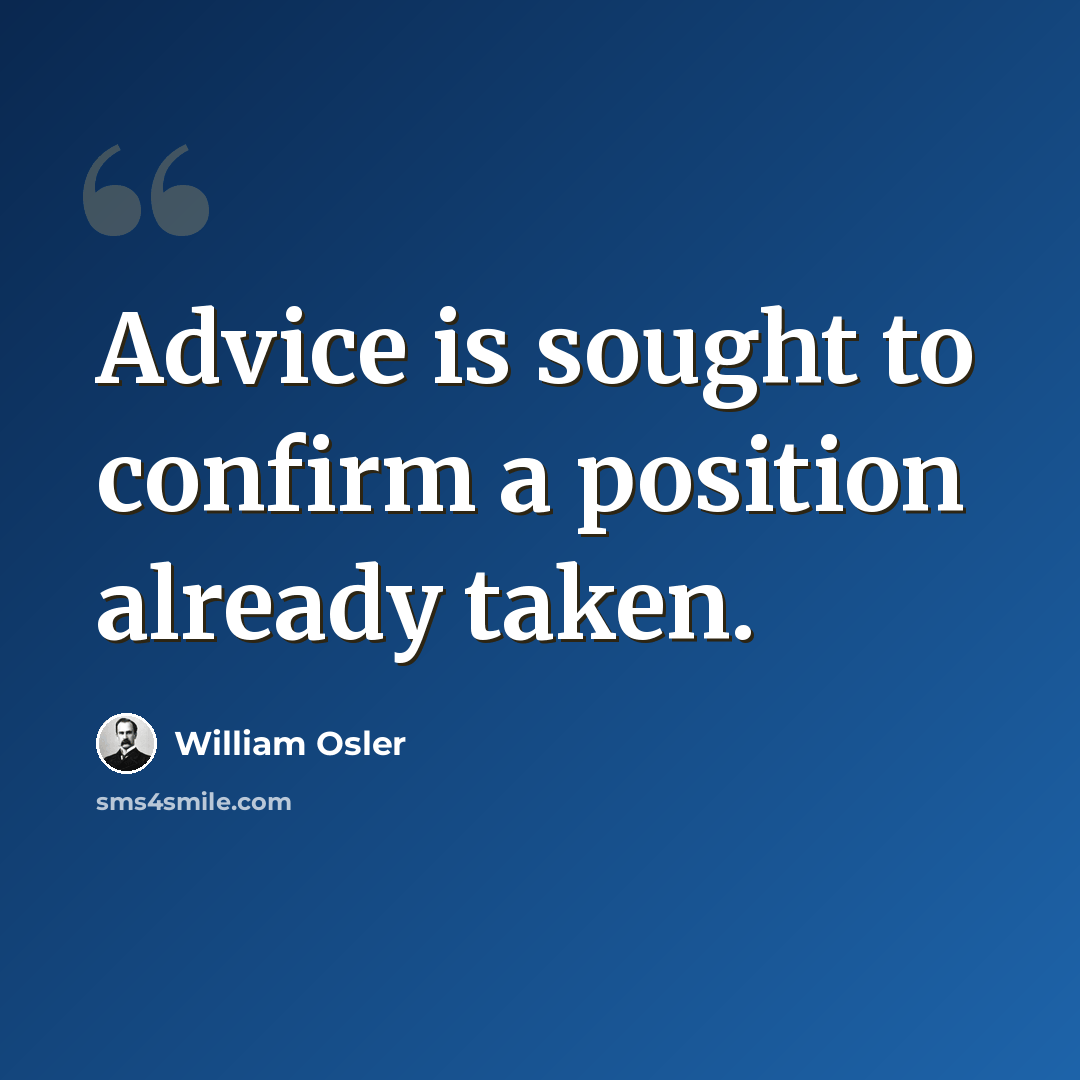 “Advice is sought to confirm a position already taken.” quote by William Osler