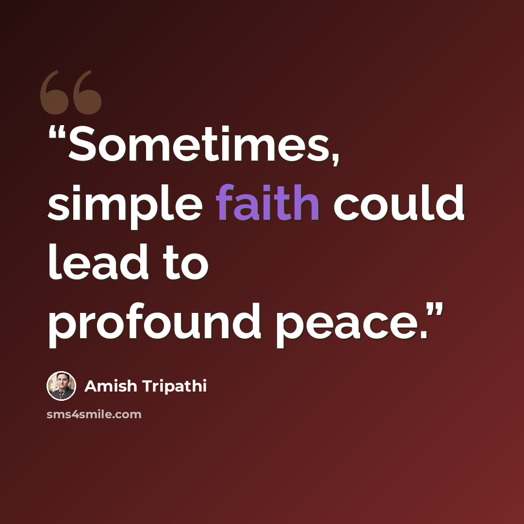 “Sometimes, simple faith could lead to profound peace.” quote by amish tripathi