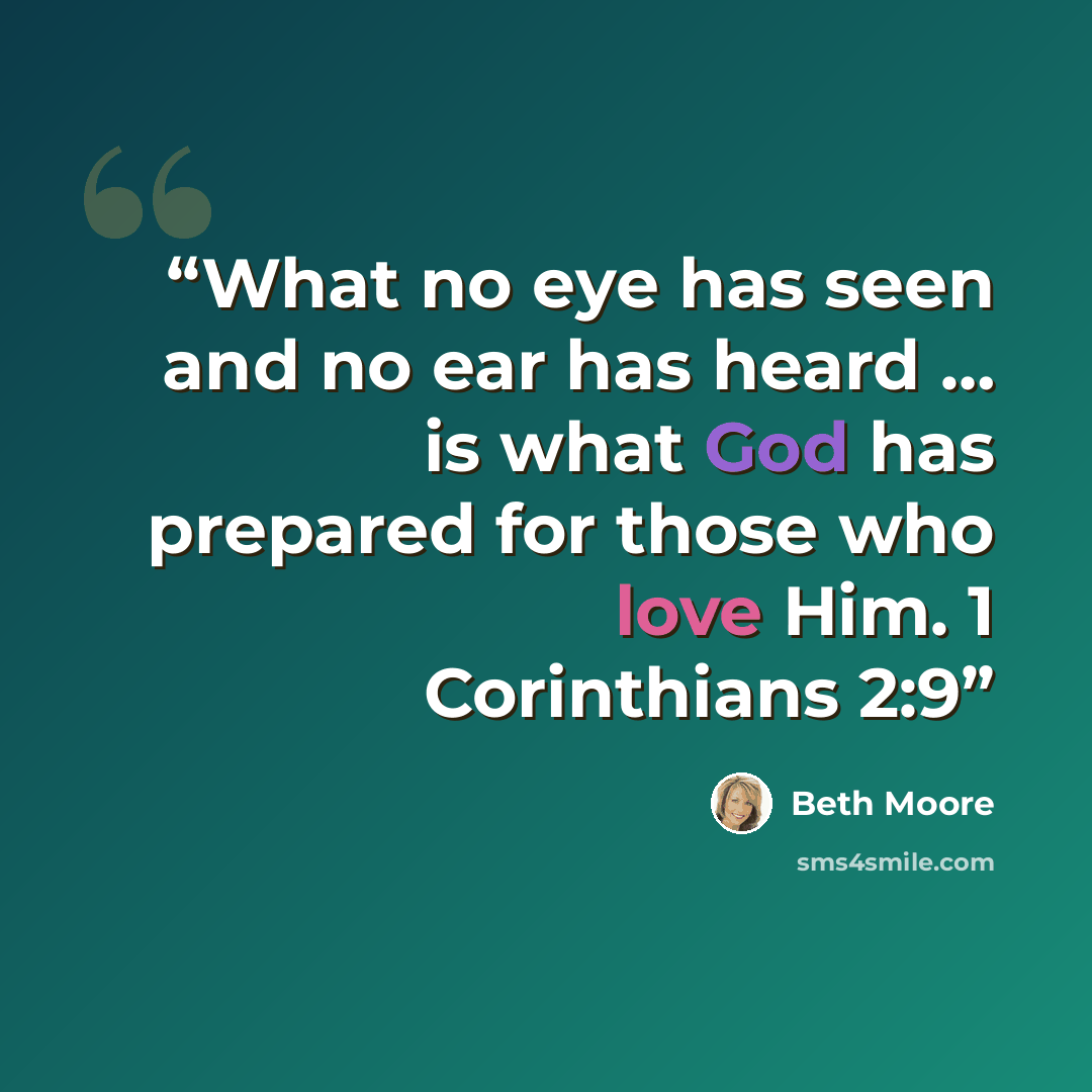 “What no eye has seen and no ear has heard … is what God has prepared for those who love Him. 1 Corinthians 2:9” quote by Beth Moore