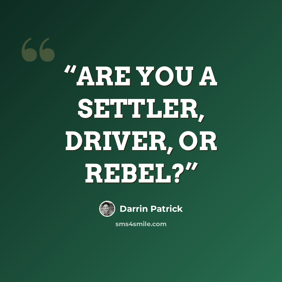 “ARE YOU A SETTLER, DRIVER, OR REBEL?” quote by Darrin Patrick