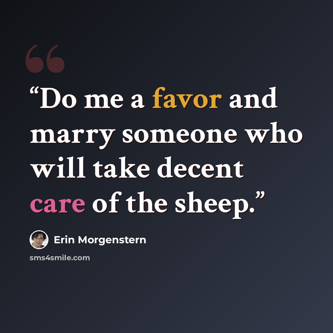 “Do me a favor and marry someone who will take decent care of the sheep.” quote by Erin Morgenstern
