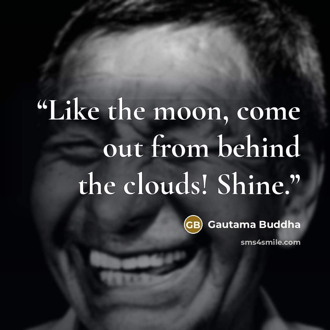 “Like the moon, come out from behind the clouds! Shine.” quote by Gautama Buddha