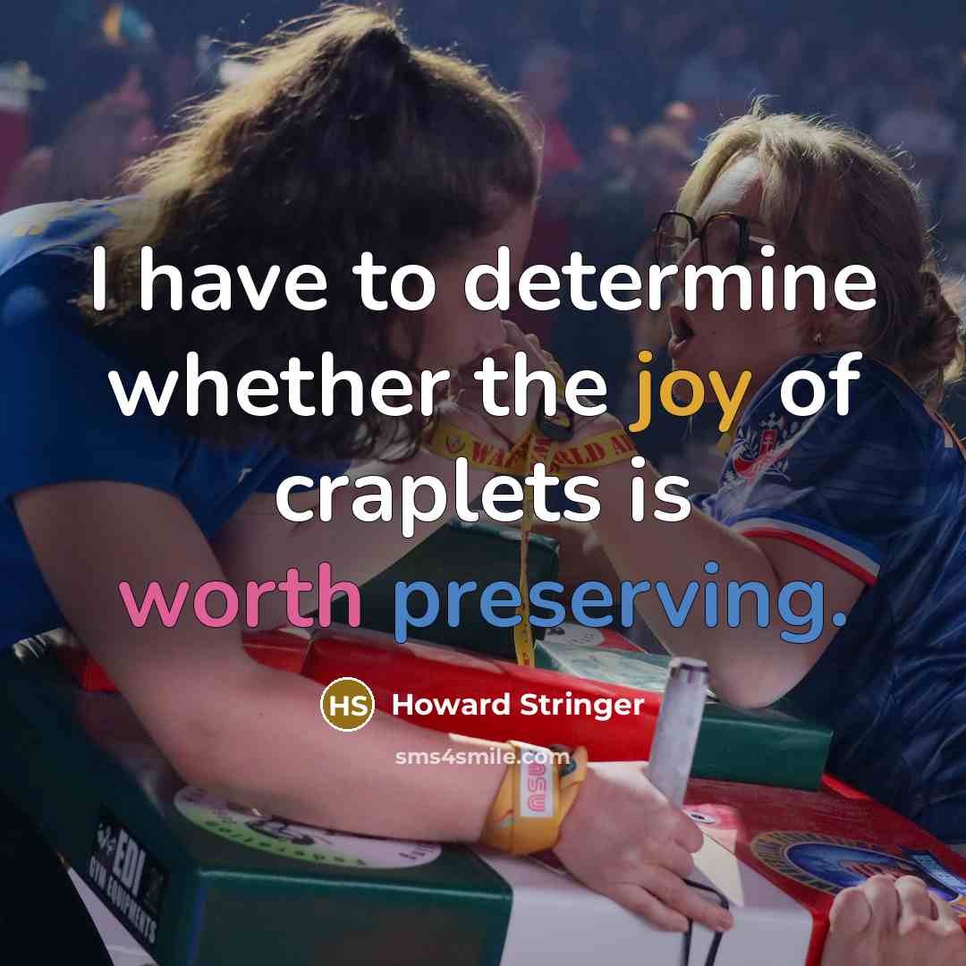 “I have to determine whether the joy of craplets is worth preserving.” quote by Howard Stringer