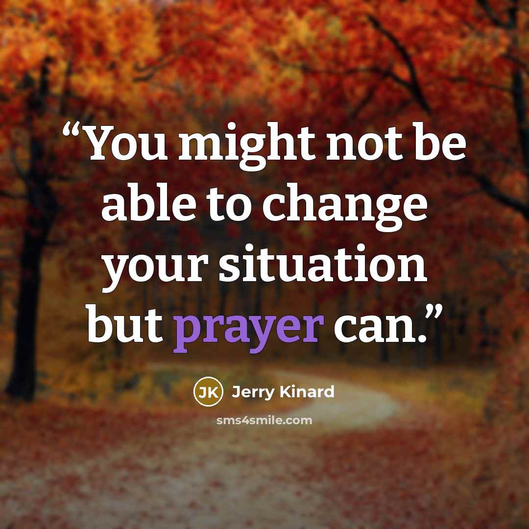 “You might not be able to change your situation but prayer can.” quote by Jerry Kinard
