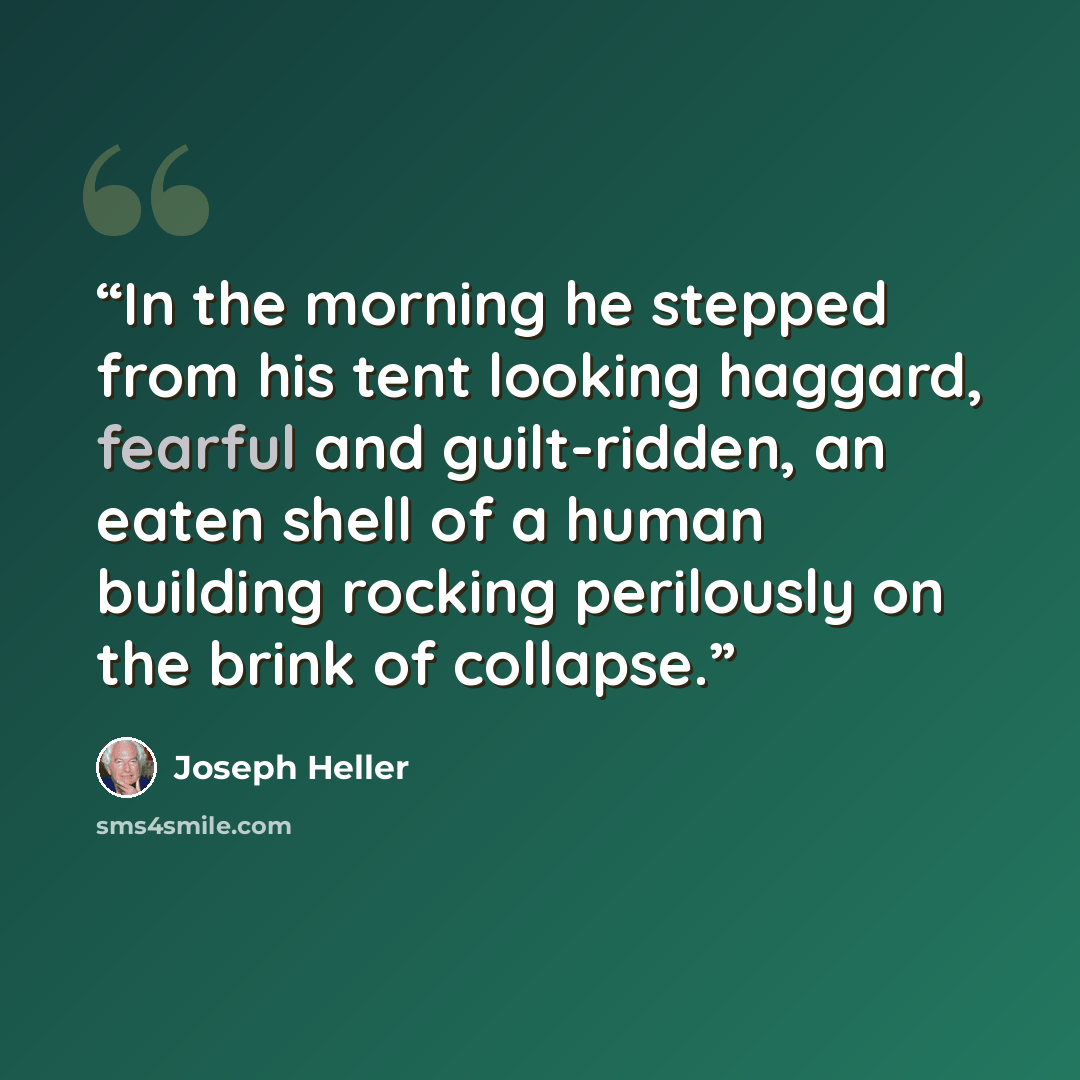 “In the morning he stepped from his tent looking haggard, fearful and guilt-ridden, an eaten shell of a human building rocking perilously on the brink of collapse.” quote by Joseph Heller