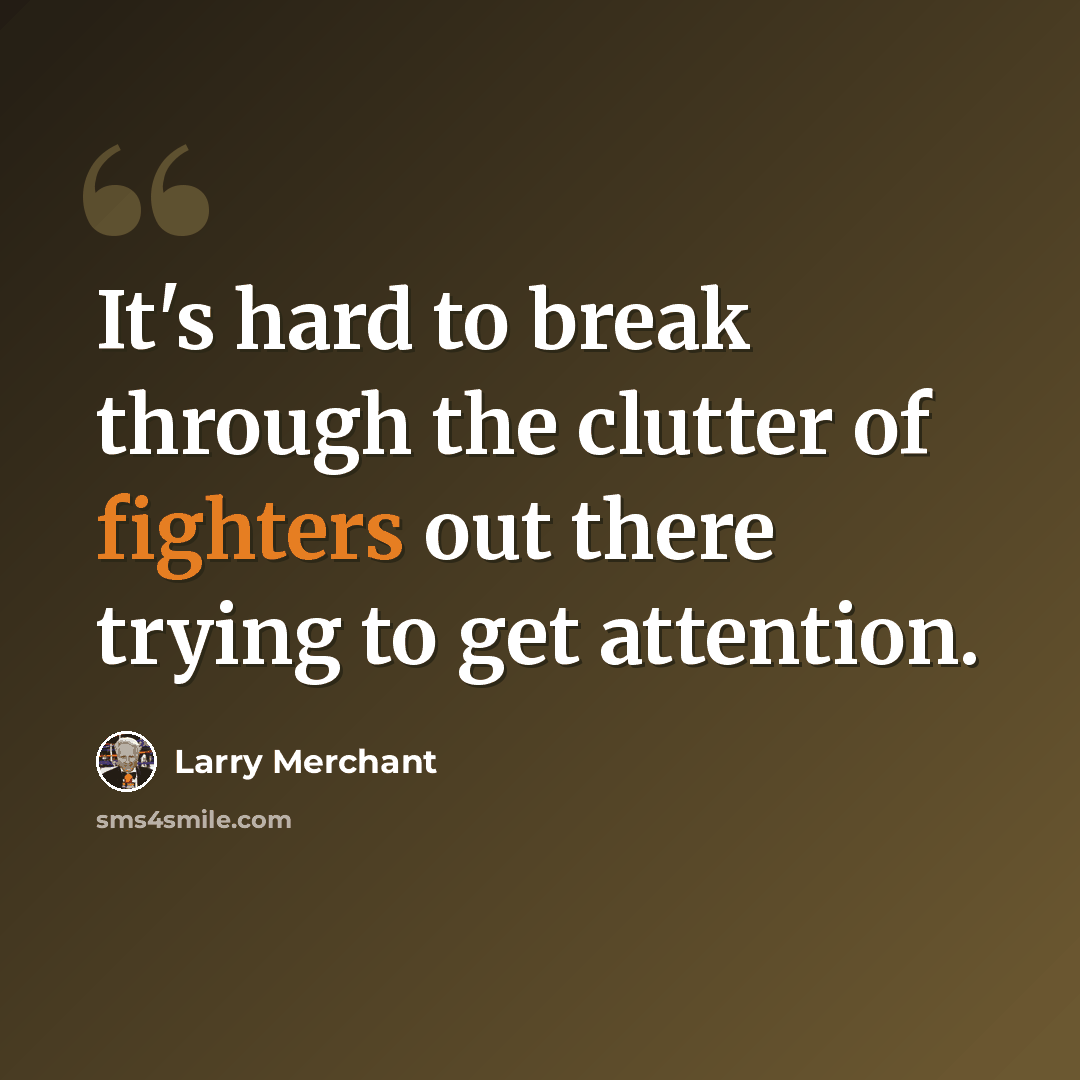 “It's hard to break through the clutter of fighters out there trying to get attention.” quote by Larry Merchant
