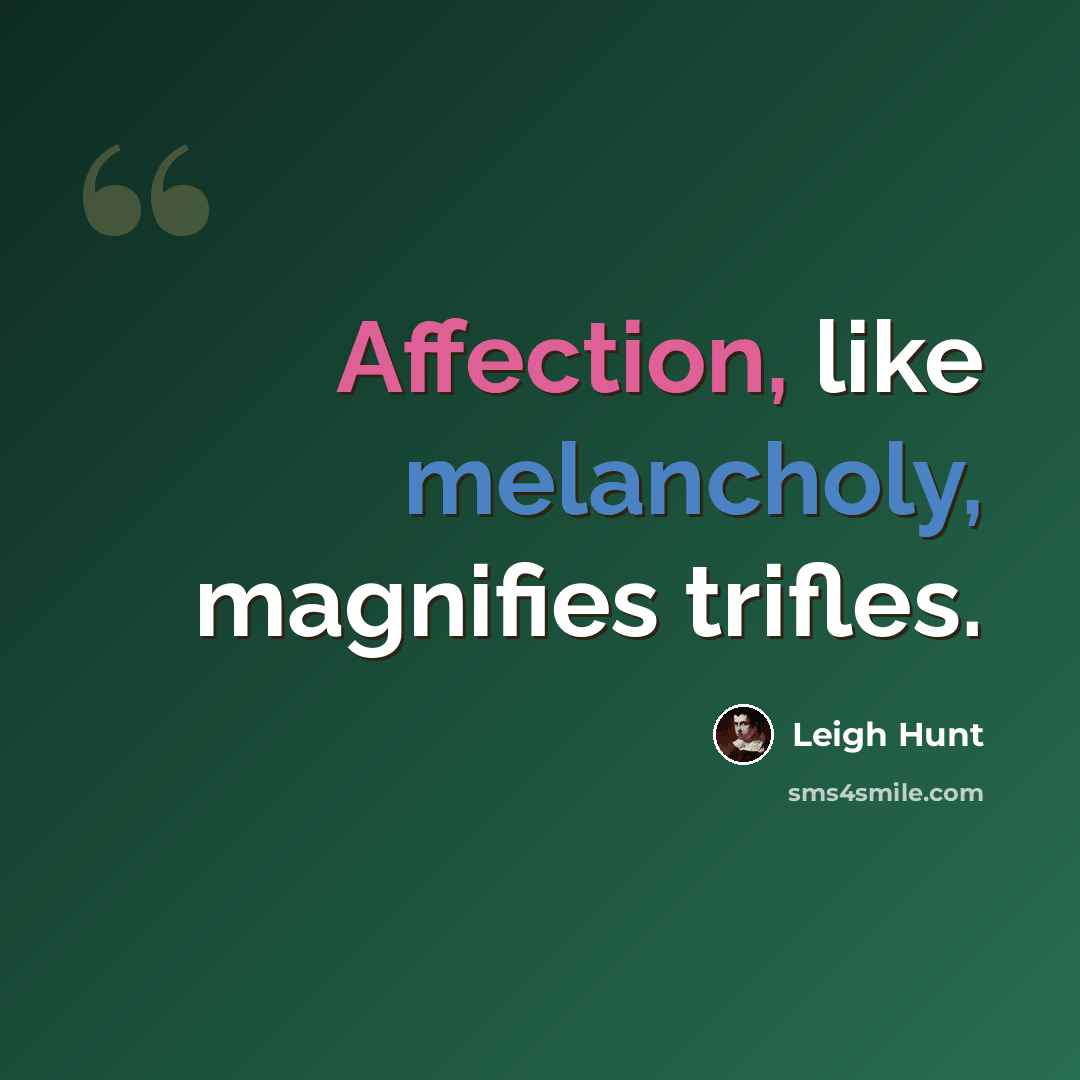 “Affection, like melancholy, magnifies trifles.” quote by Leigh Hunt