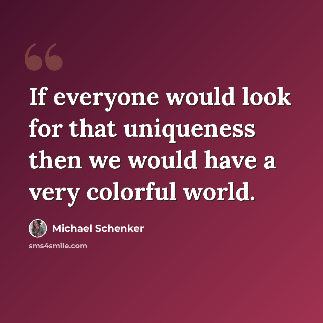 “If everyone would look for that uniqueness then we would have a very colorful world.” quote by Michael Schenker
