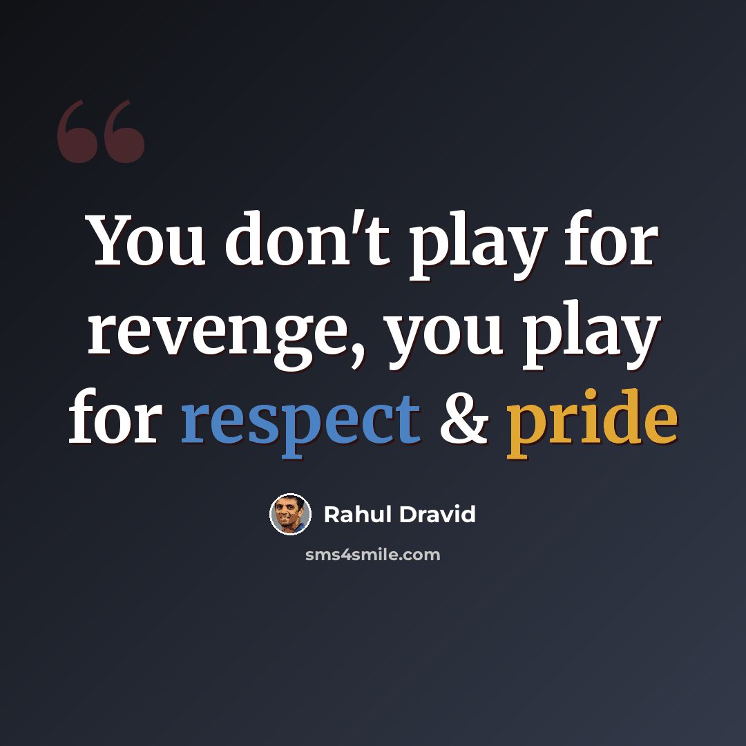 “You don't play for revenge, you play for respect & pride” quote by Rahul Dravid