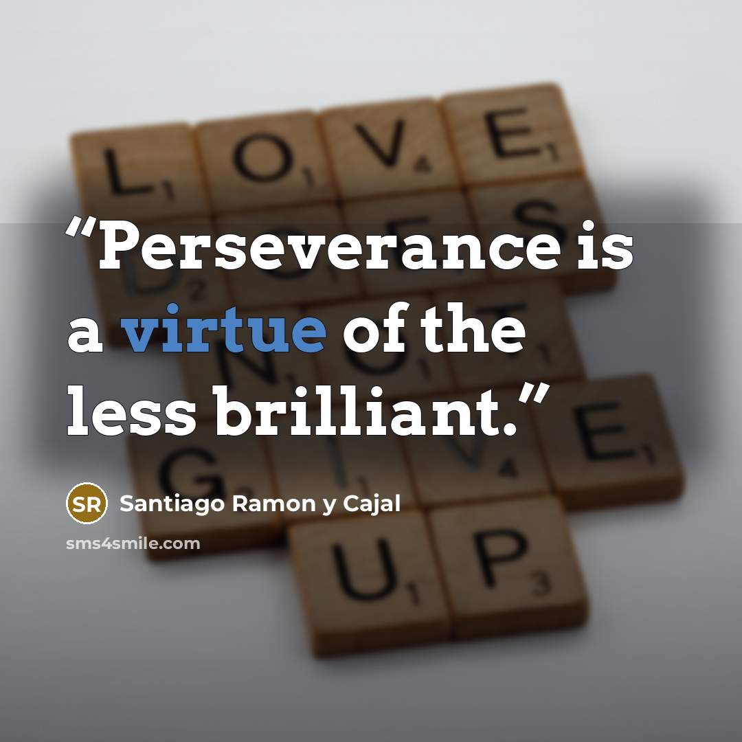 “Perseverance is a virtue of the less brilliant.” quote by Santiago Ramón y Cajal