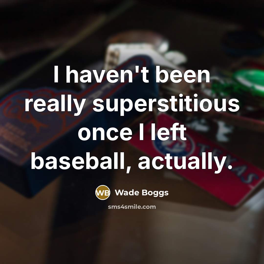“I haven't been really superstitious once I left baseball, actually.” quote by Wade Boggs