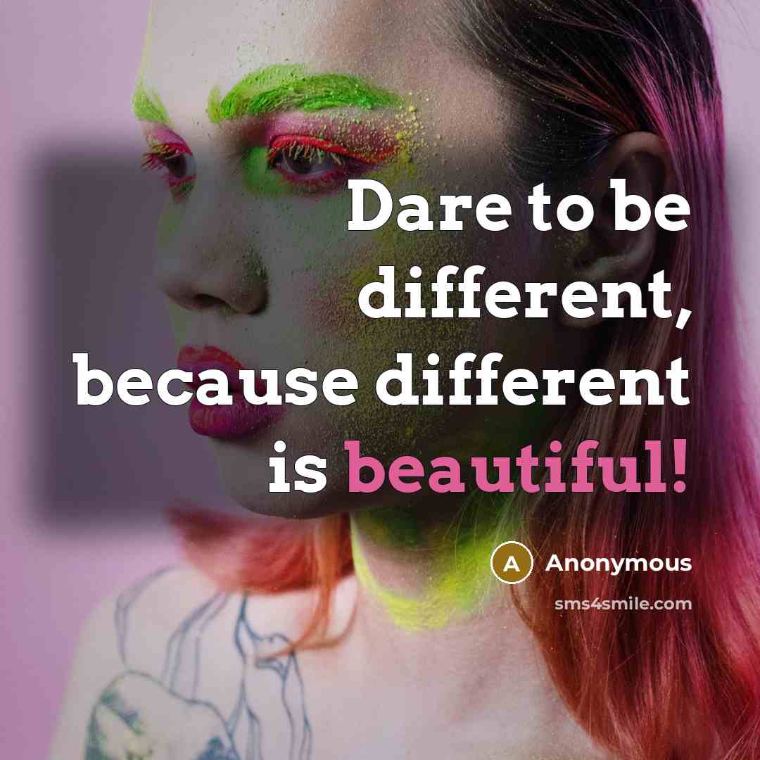 “Dare to be different, because different is beautiful!” quote by Anonymous