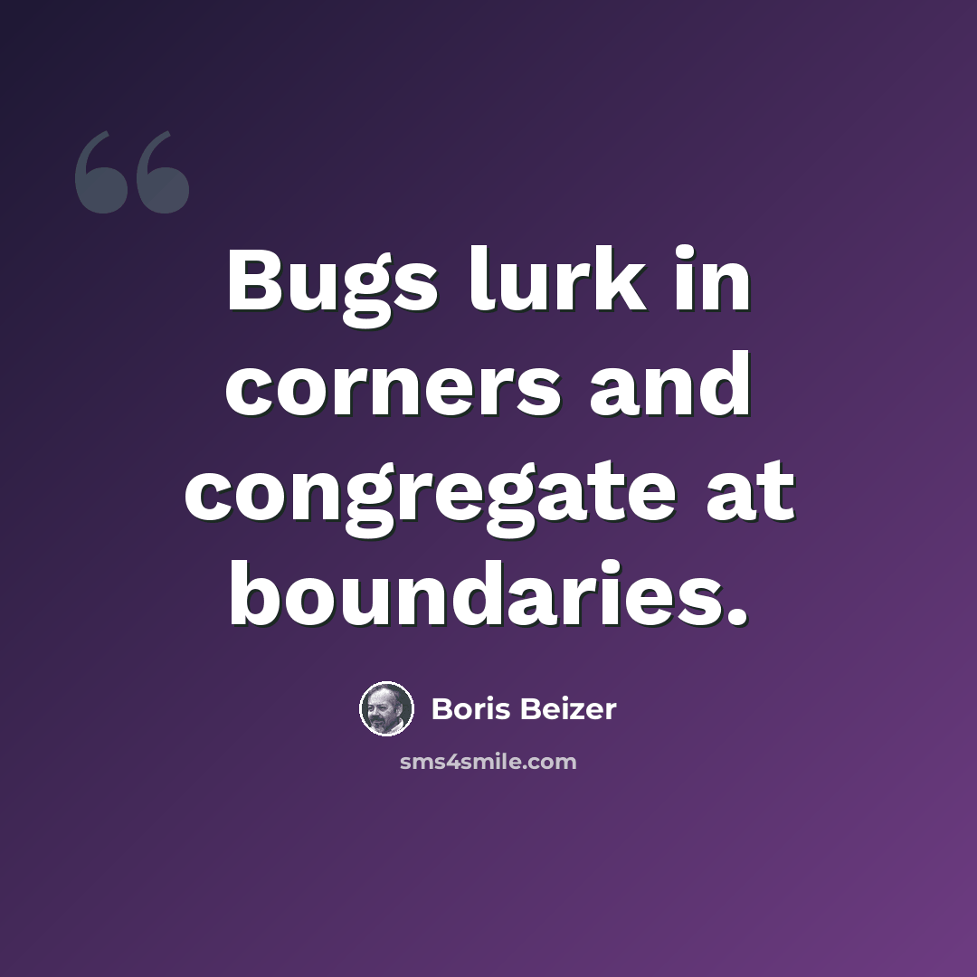 “Bugs lurk in corners and congregate at boundaries.” quote by Boris Beizer