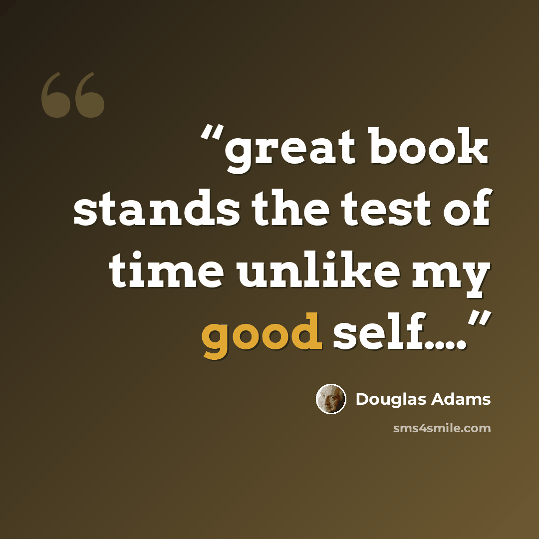 “great book stands the test of time unlike my good self….” quote by Douglas Adams