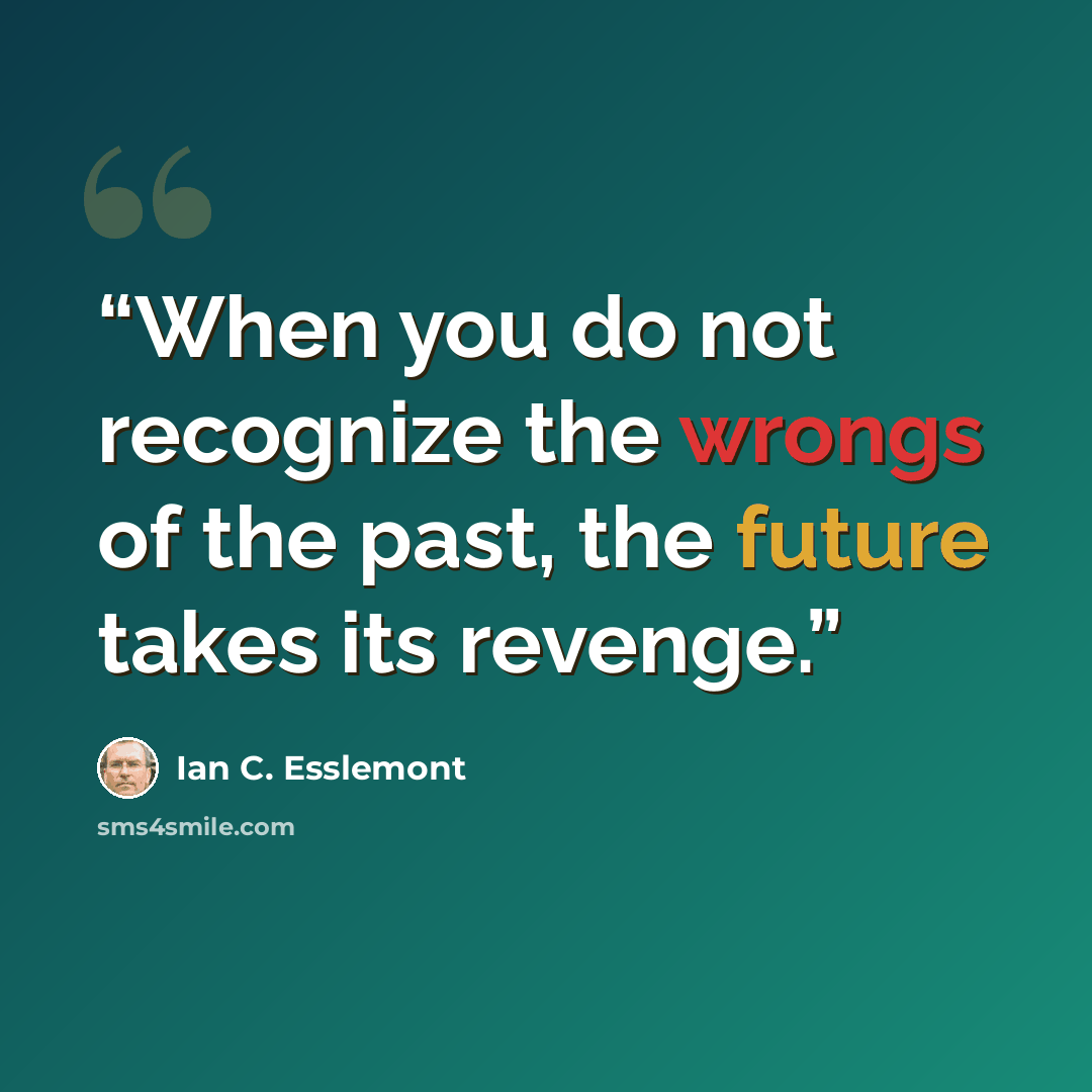 “When you do not recognize the wrongs of the past, the future takes its revenge.” quote by Ian C. Esslemont