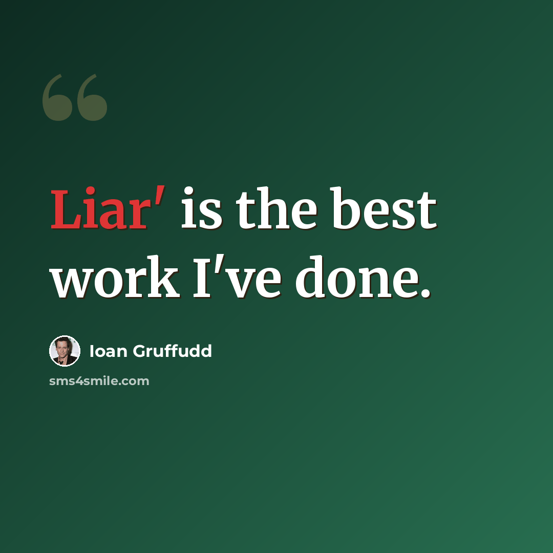 “Liar' is the best work I've done.” quote by Ioan Gruffudd