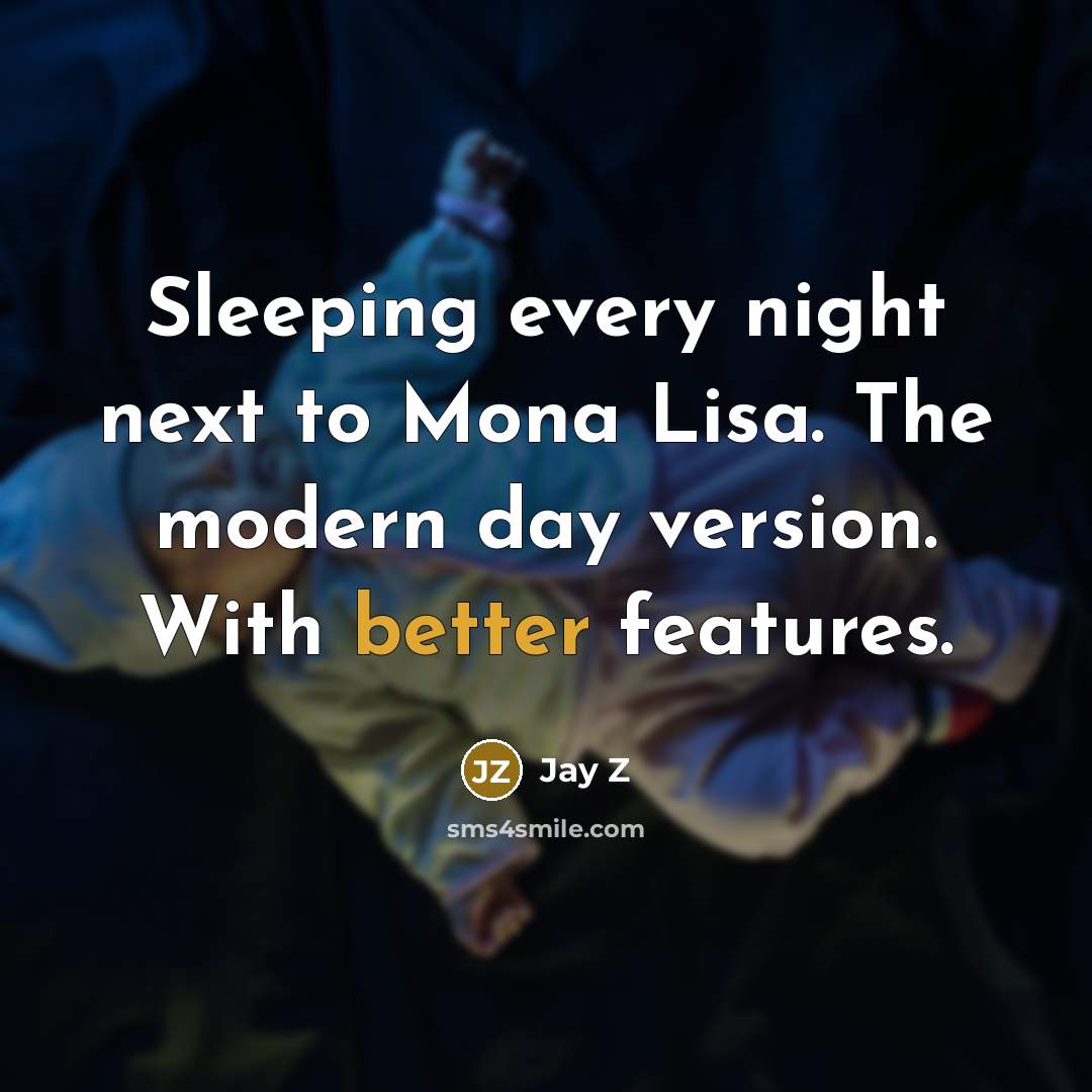 “Sleeping every night next to Mona Lisa. The modern day version. With better features.” quote by Jay Z