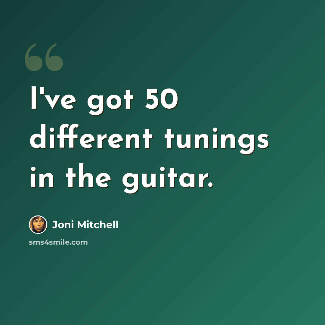 “I've got 50 different tunings in the guitar.” quote by Joni Mitchell