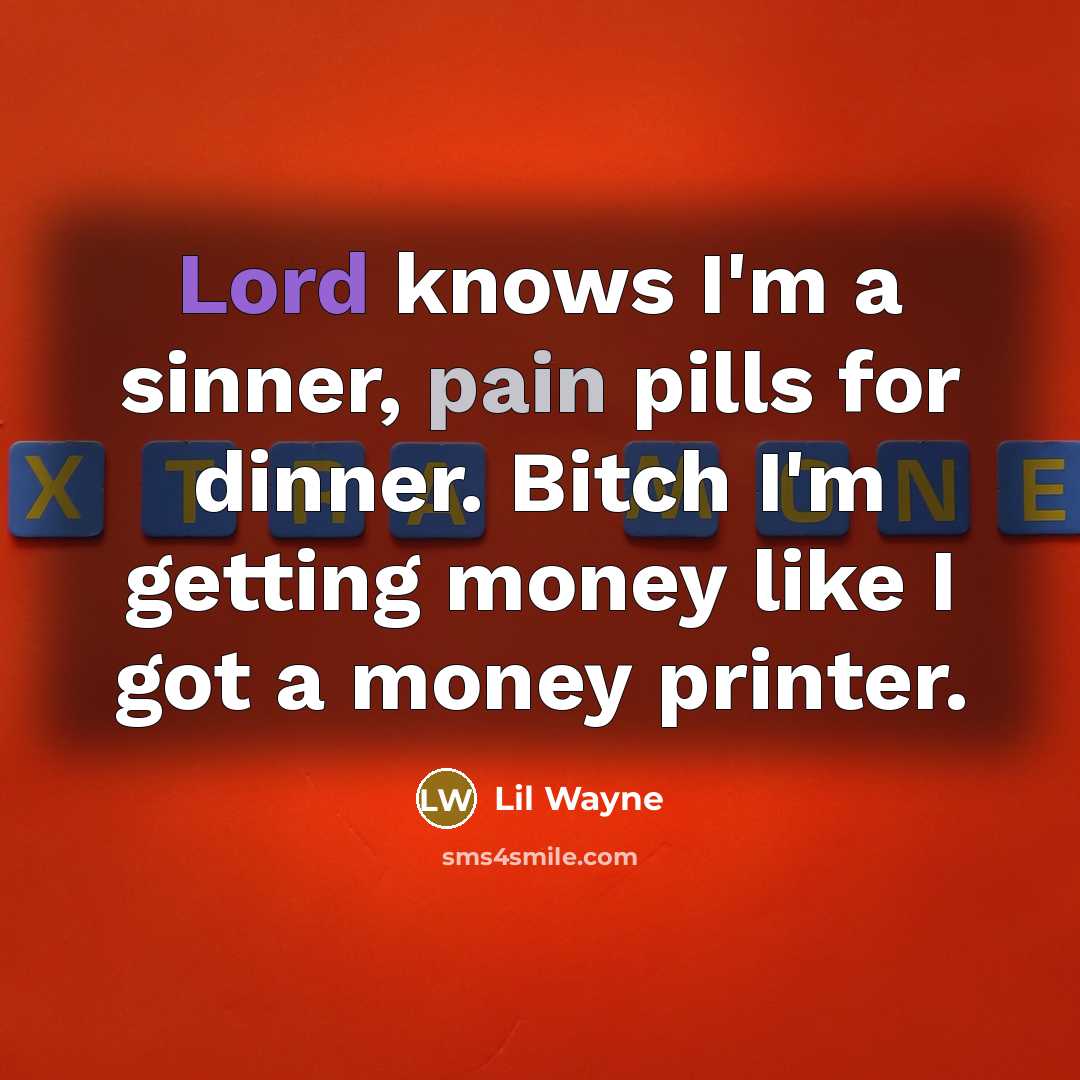 “Lord knows I'm a sinner, pain pills for dinner. Bitch I'm getting money like I got a money printer.” quote by Lil Wayne