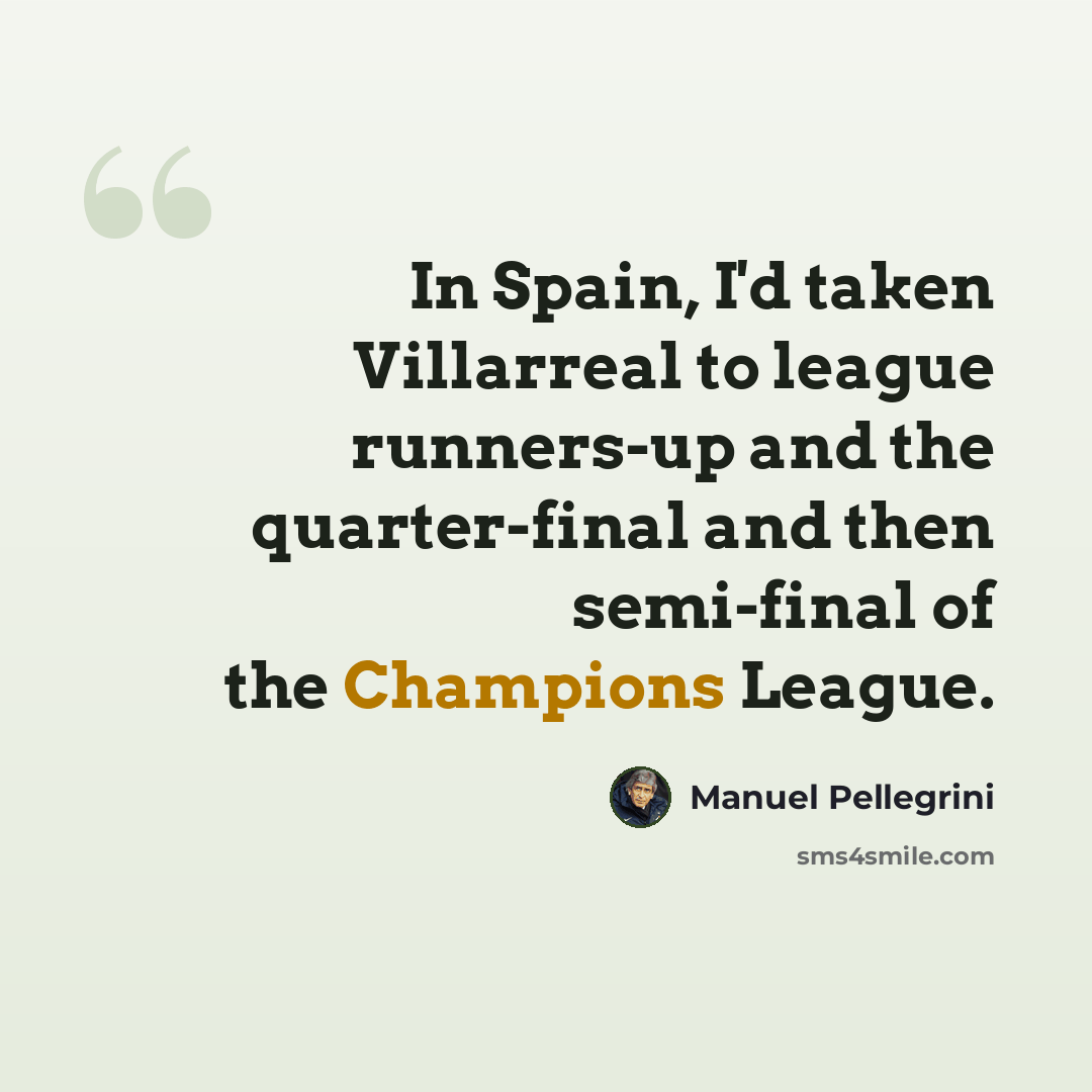 “In Spain, I'd taken Villarreal to league runners-up and the quarter-final and then semi-final of the Champions League.” quote by Manuel Pellegrini