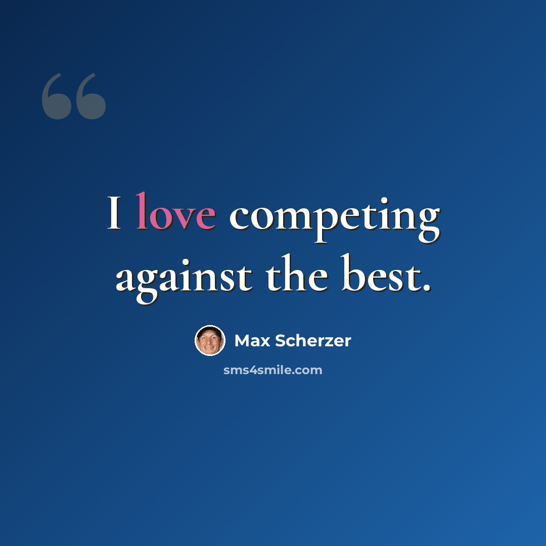“I love competing against the best.” quote by Max Scherzer