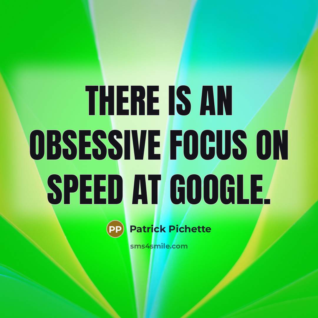 “There is an obsessive focus on speed at Google.” quote by Patrick Pichette