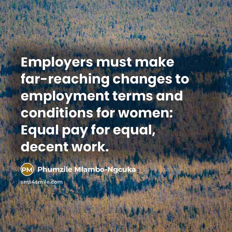“Employers must make far-reaching changes to employment terms and conditions for women: Equal pay for equal, decent work.” quote by Phumzile Mlambo-Ngcuka