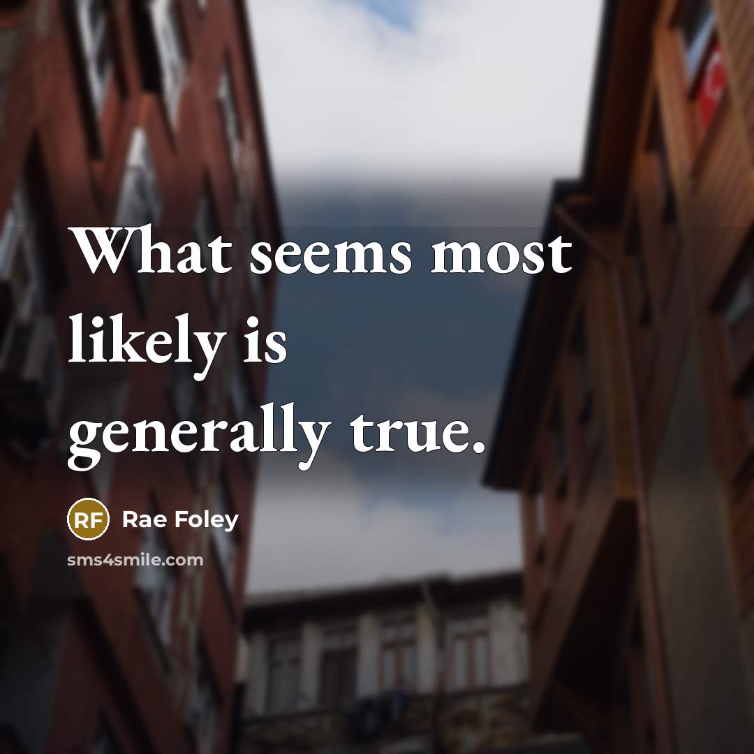 “What seems most likely is generally true.” quote by Rae Foley