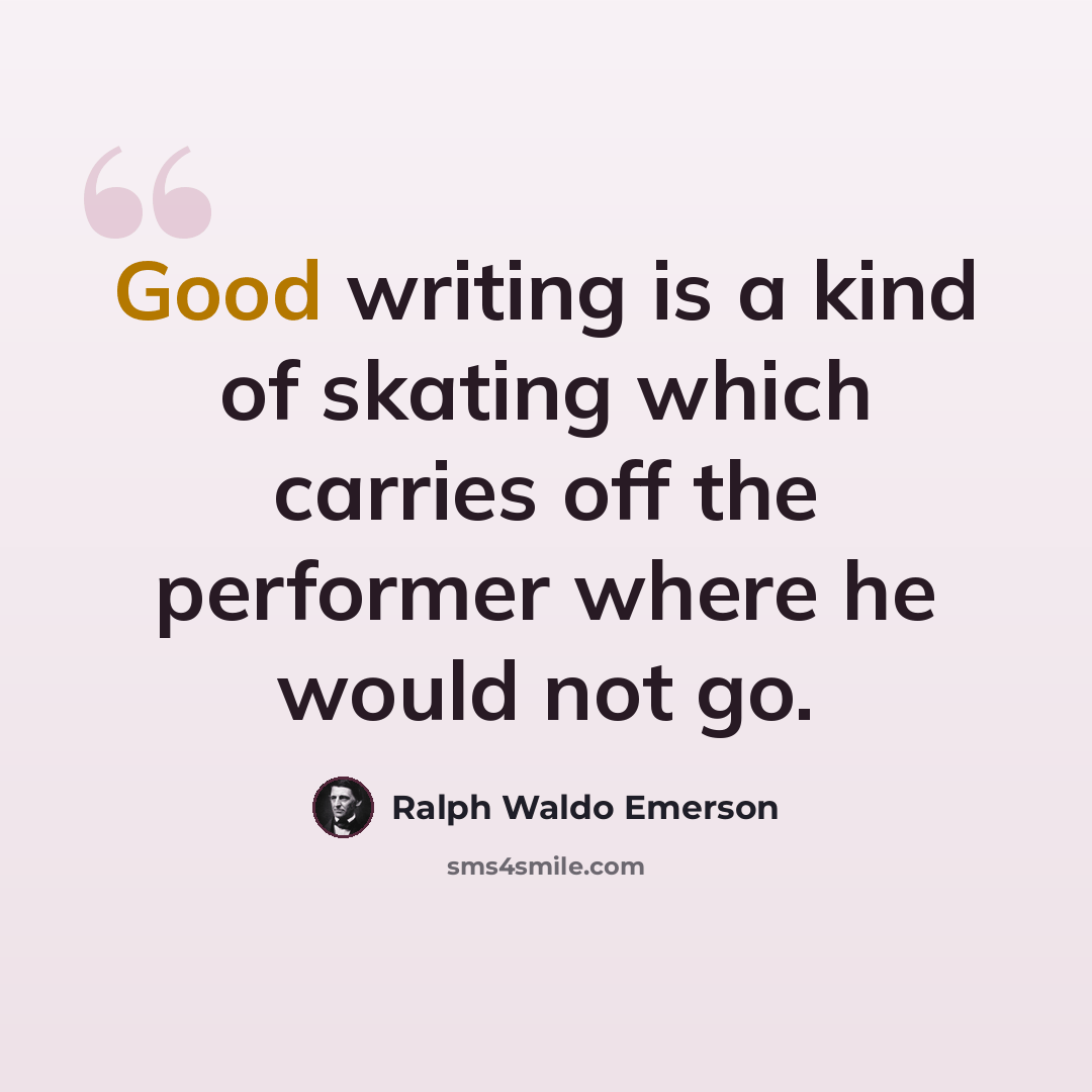 “Good writing is a kind of skating which carries off the performer where he would not go.” quote by Ralph Waldo Emerson