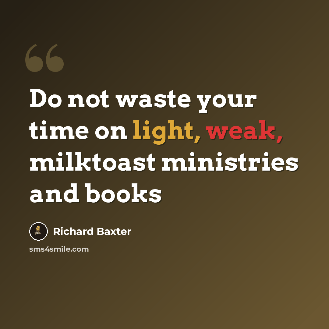 “Do not waste your time on light, weak, milktoast ministries and books” quote by Richard Baxter