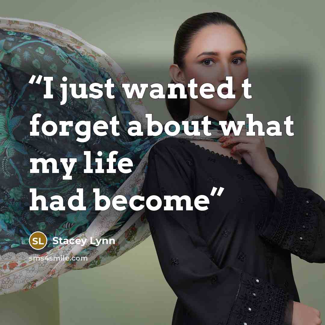 “I just wanted t forget about what my life had become” quote by Stacey Lynn