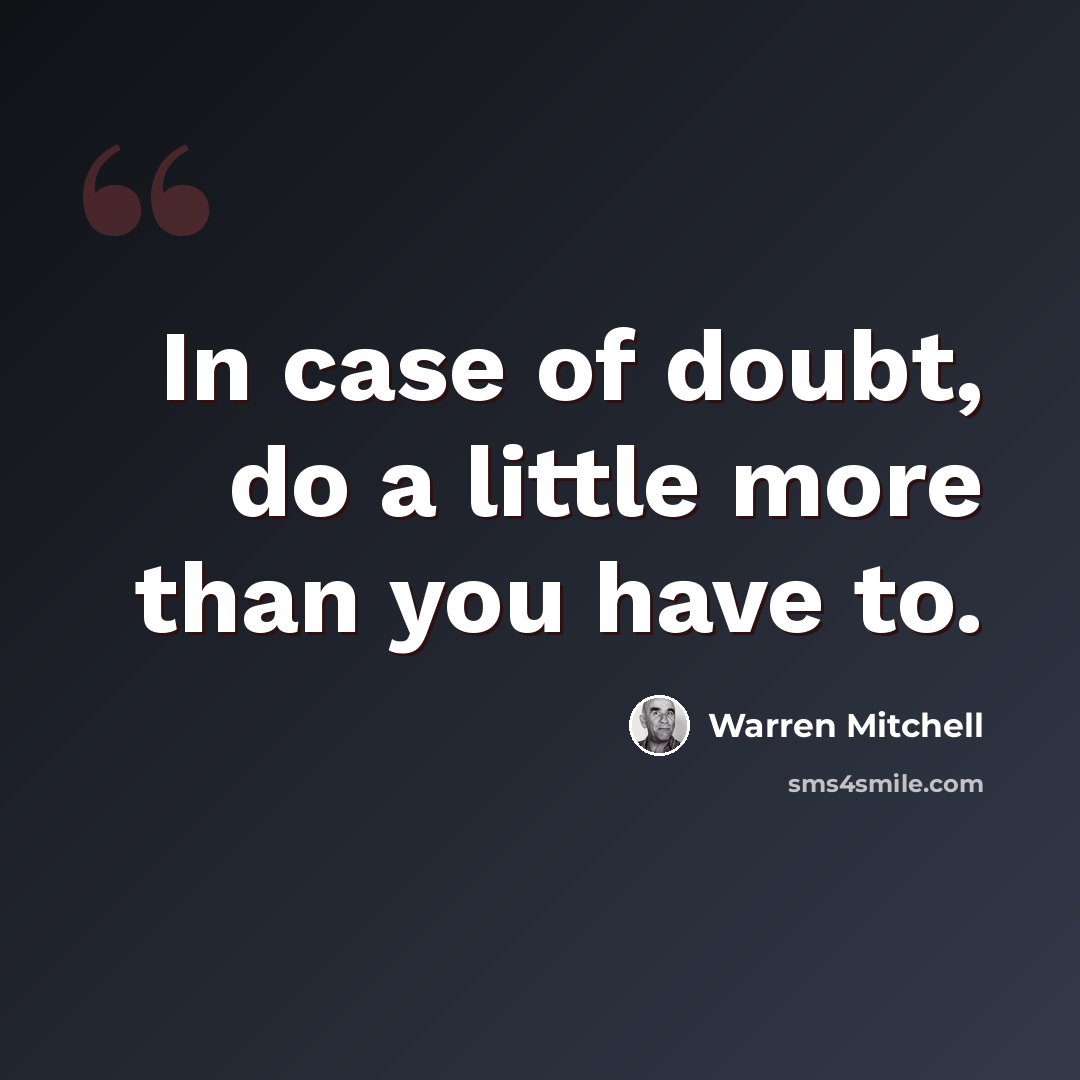 “In case of doubt, do a little more than you have to.” quote by Warren Mitchell