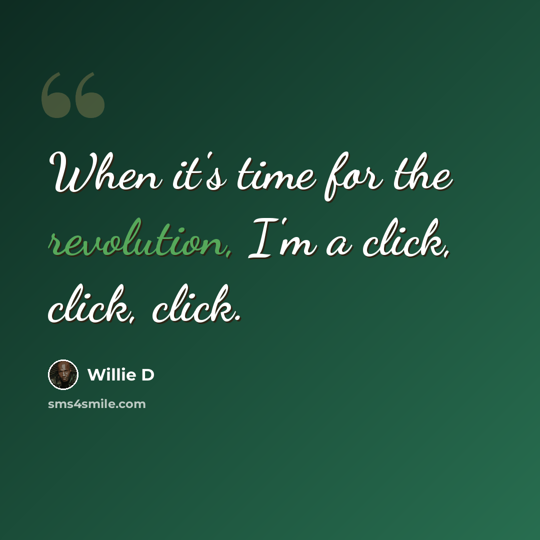 “When it's time for the revolution, I'm a click, click, click.” quote by Willie D