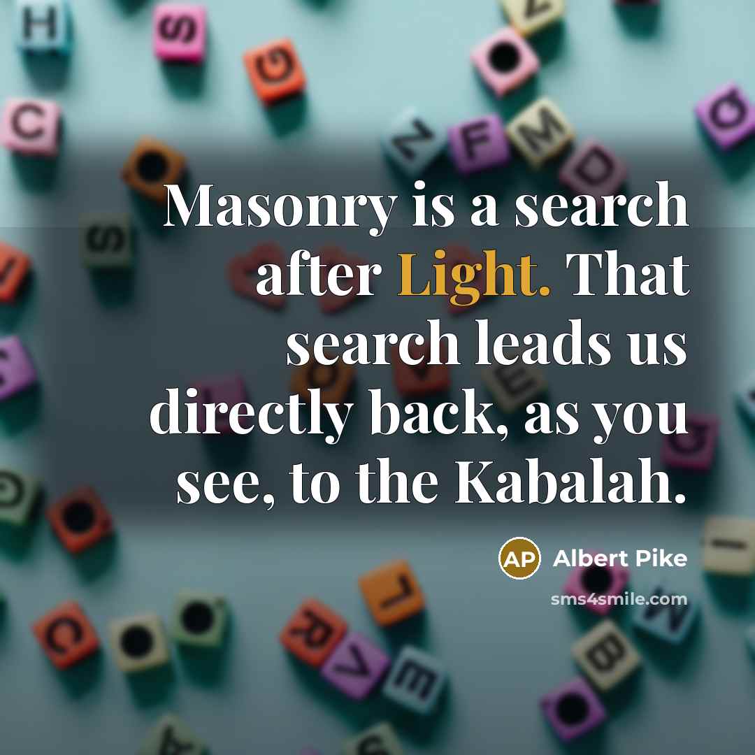 “Masonry is a search after Light. That search leads us directly back, as you see, to the Kabalah.” quote by Albert Pike