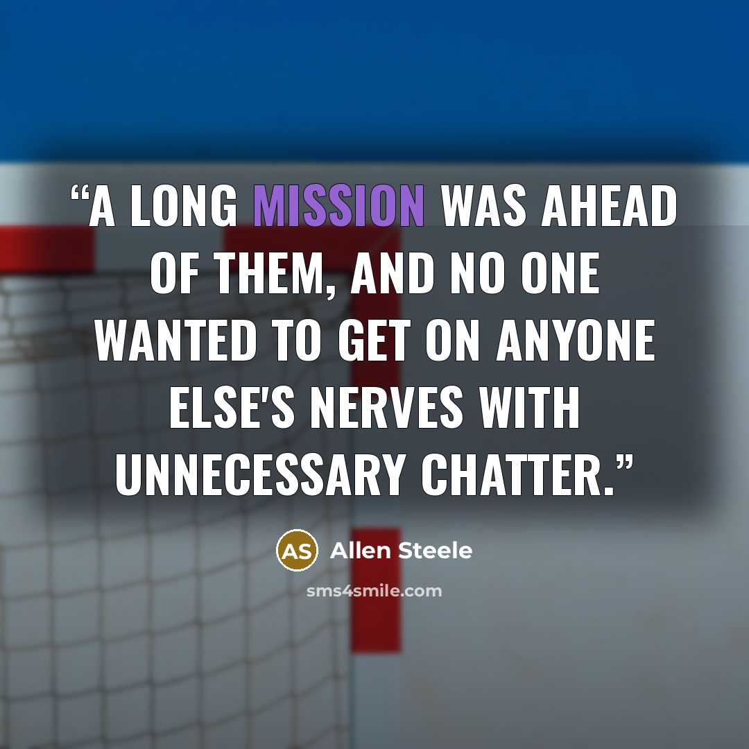 “A long mission was ahead of them, and no one wanted to get on anyone else's nerves with unnecessary chatter.” quote by Allen Steele