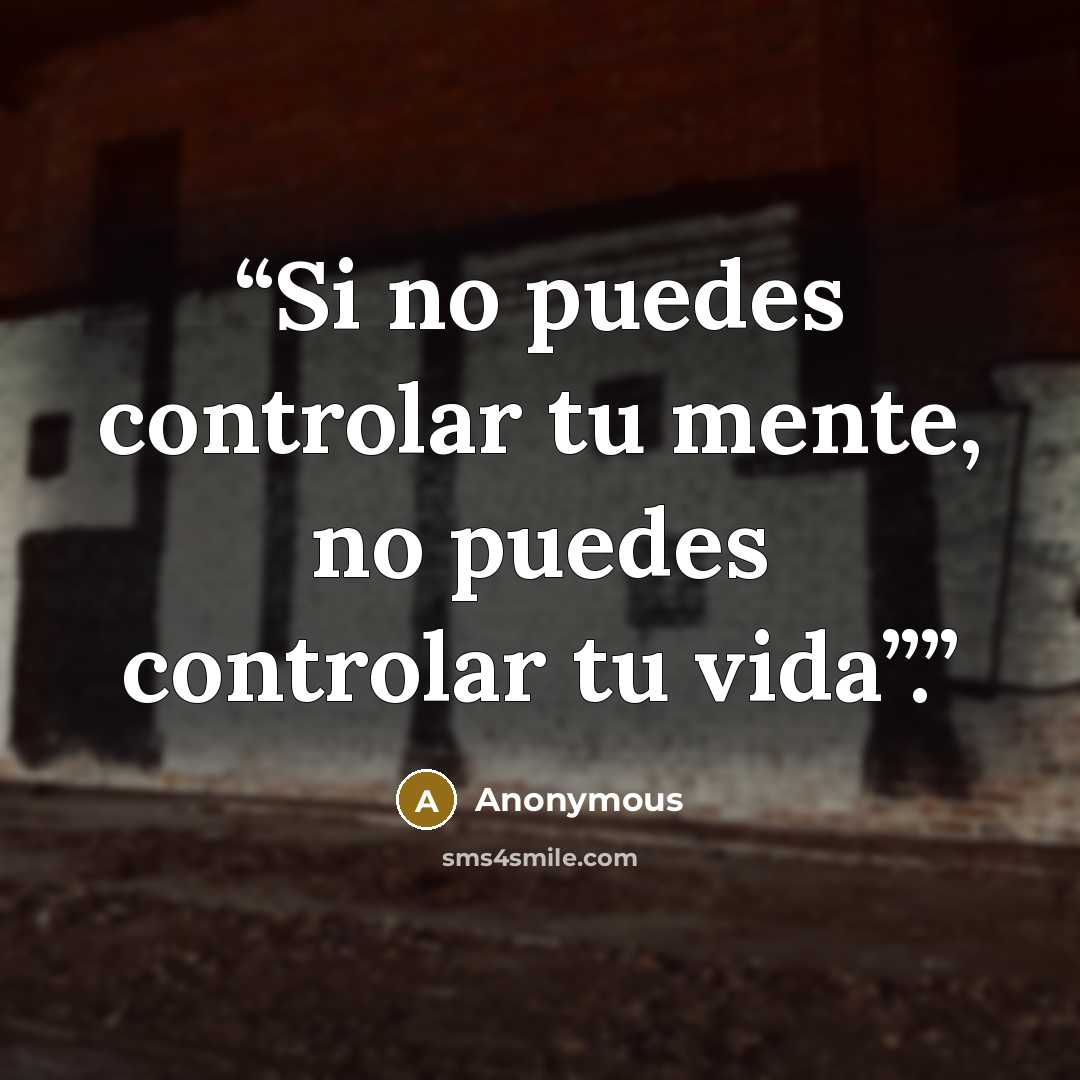 “Si no puedes controlar tu mente, no puedes controlar tu vida”.” quote by Anonymous