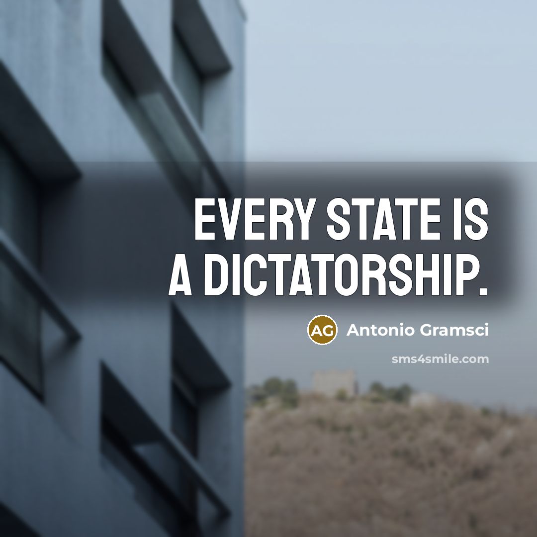 “Every State is a dictatorship.” quote by Antonio Gramsci