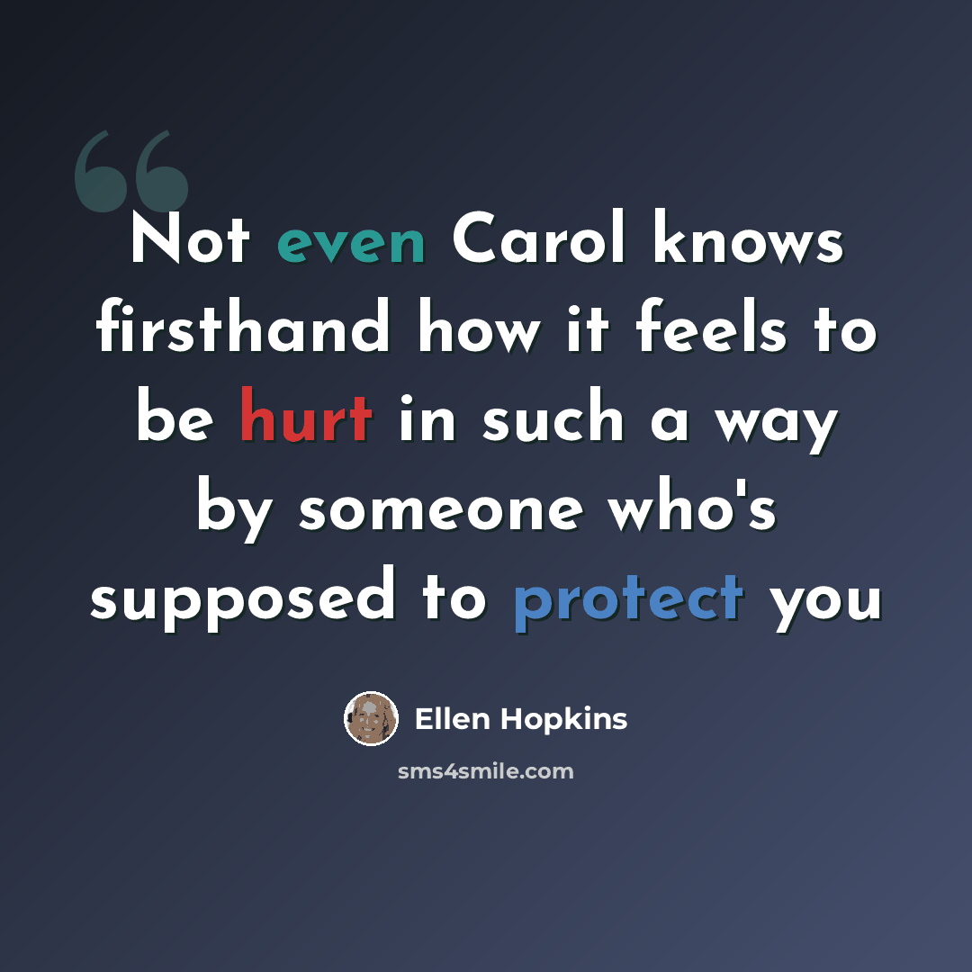 “Not even Carol knows firsthand how it feels to be hurt in such a way by someone who's supposed to protect you” quote by Ellen Hopkins