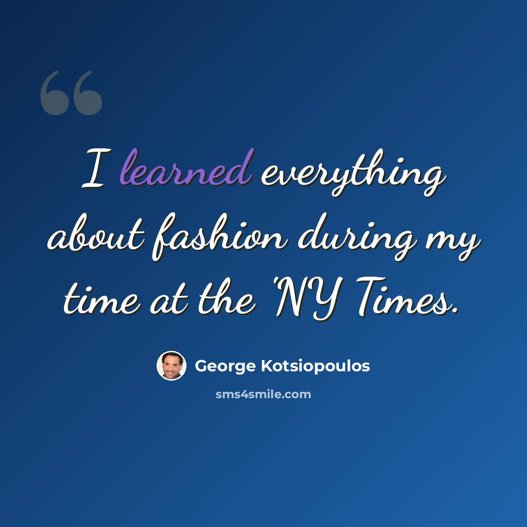 “I learned everything about fashion during my time at the 'NY Times.” quote by George Kotsiopoulos